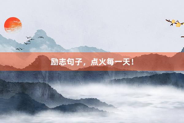 励志句子，点火每一天！